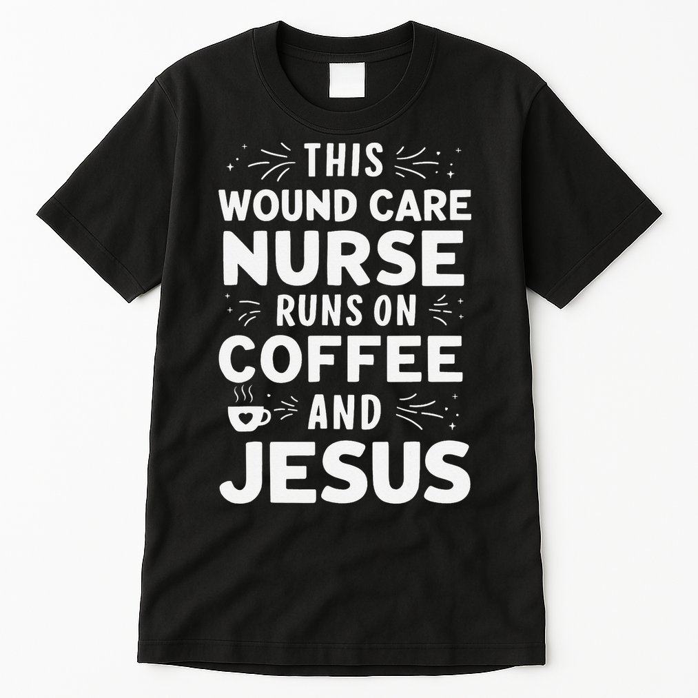 This Wound Care Nurse Runs On Coffee And Jesus Tall T-Shirt