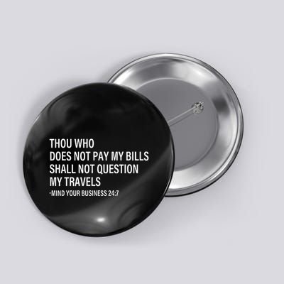 Thou Who Does Not Pay My Bill Shall Not Question My Travels Button