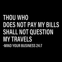 Thou Who Does Not Pay My Bill Shall Not Question My Travels Drawstring Bag