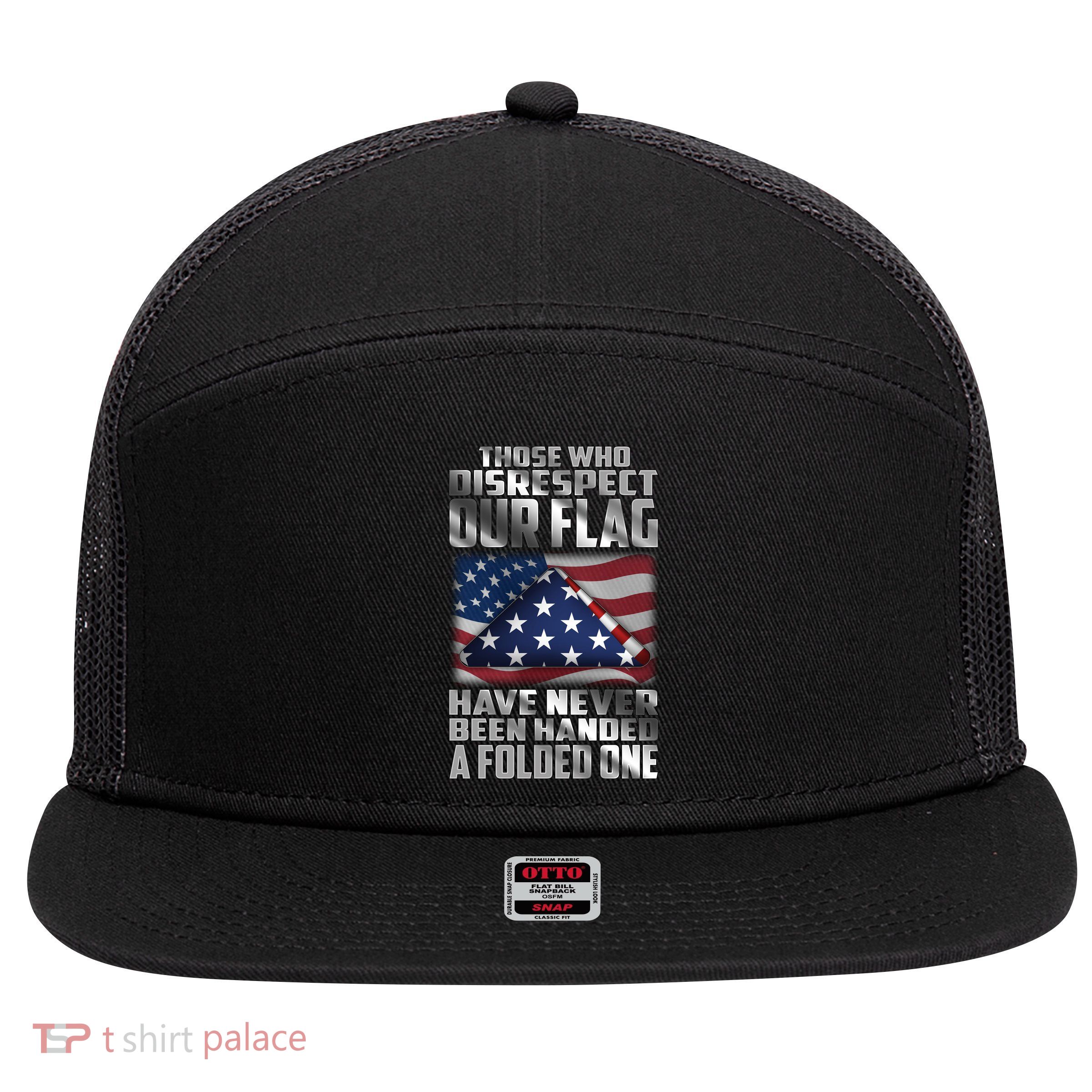 Those Who Disrespect Our Flag Have Never Been Handed A Folded One 7 Panel Mesh Trucker Snapback Hat