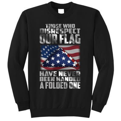 Those Who Disrespect Our Flag Have Never Been Handed A Folded One Sweatshirt