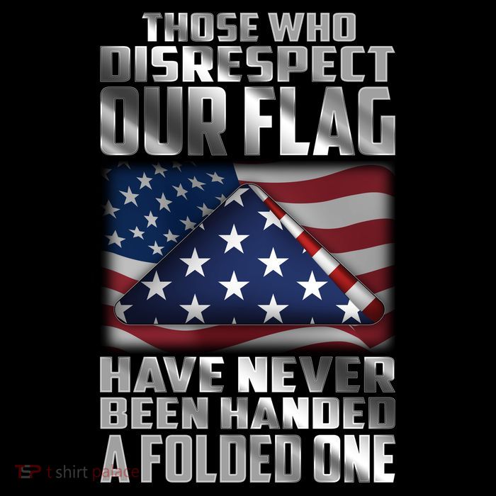 Those Who Disrespect Our Flag Have Never Been Handed A Folded One Sweatshirt