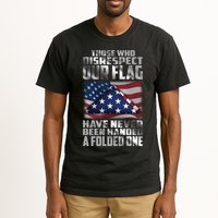 Those Who Disrespect Our Flag Have Never Been Handed A Folded One Tall T-Shirt