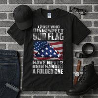 Those Who Disrespect Our Flag Have Never Been Handed A Folded One Tall T-Shirt