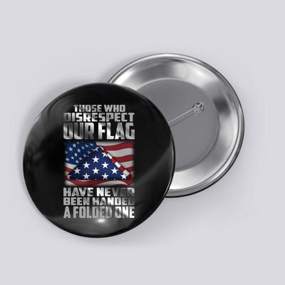 Those Who Disrespect Our Flag Have Never Been Handed A Folded One Button