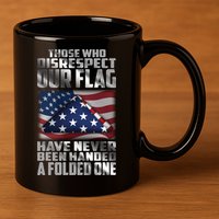 Those Who Disrespect Our Flag Have Never Been Handed A Folded One 11oz C Handle Ceramic Mug