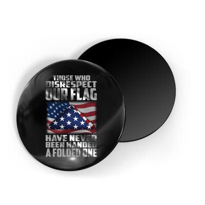Those Who Disrespect Our Flag Have Never Been Handed A Folded One Magnet