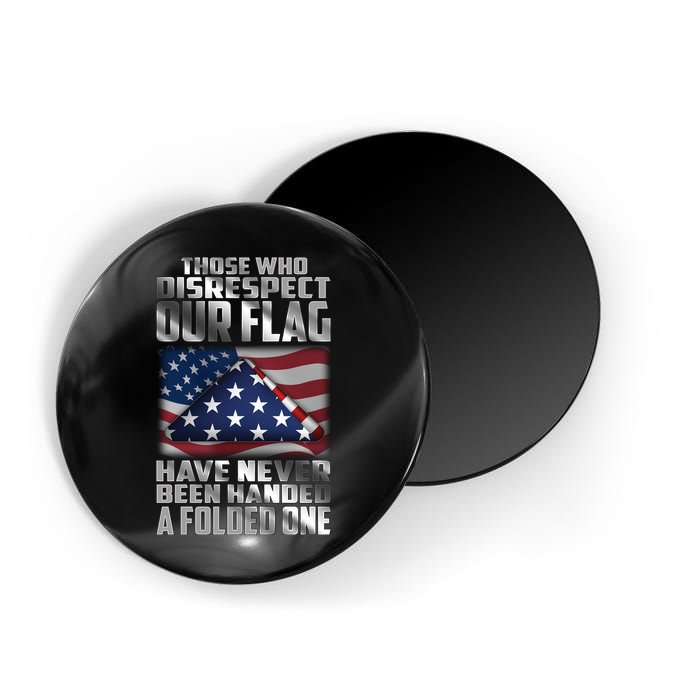 Those Who Disrespect Our Flag Have Never Been Handed A Folded One Magnet