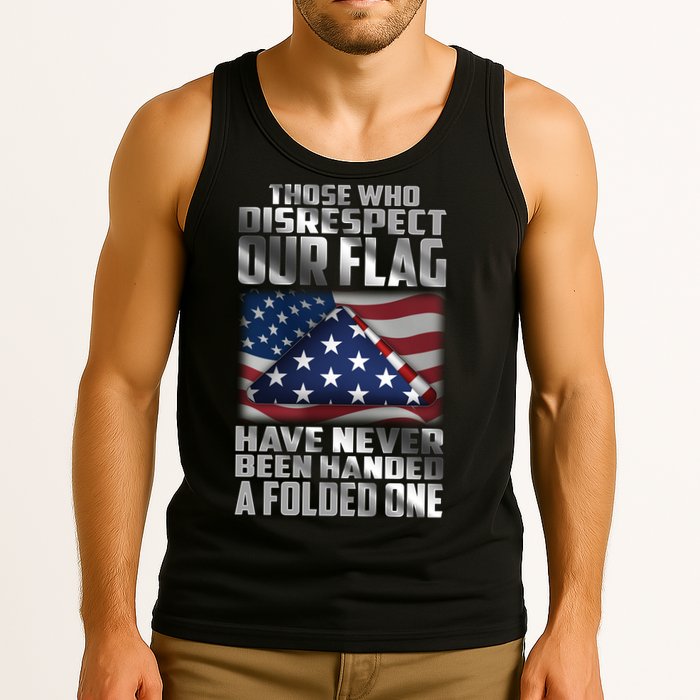 Those Who Disrespect Our Flag Have Never Been Handed A Folded One Tank Top