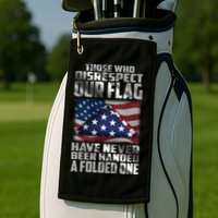 Those Who Disrespect Our Flag Have Never Been Handed A Folded One Golf Towel
