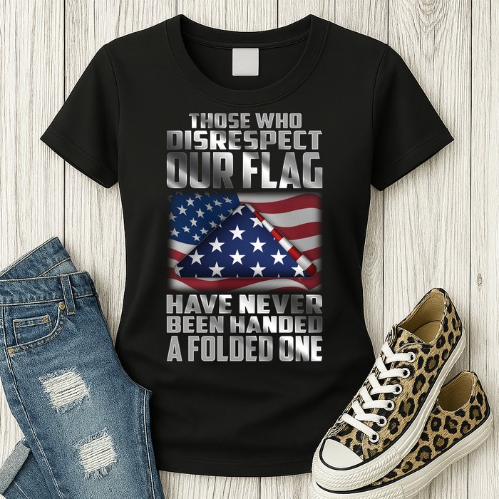 Those Who Disrespect Our Flag Have Never Been Handed A Folded One Womens T-Shirt