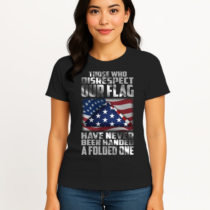 Those Who Disrespect Our Flag Have Never Been Handed A Folded One Womens T-Shirt