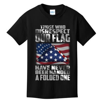 Those Who Disrespect Our Flag Have Never Been Handed A Folded One Kids T-Shirt