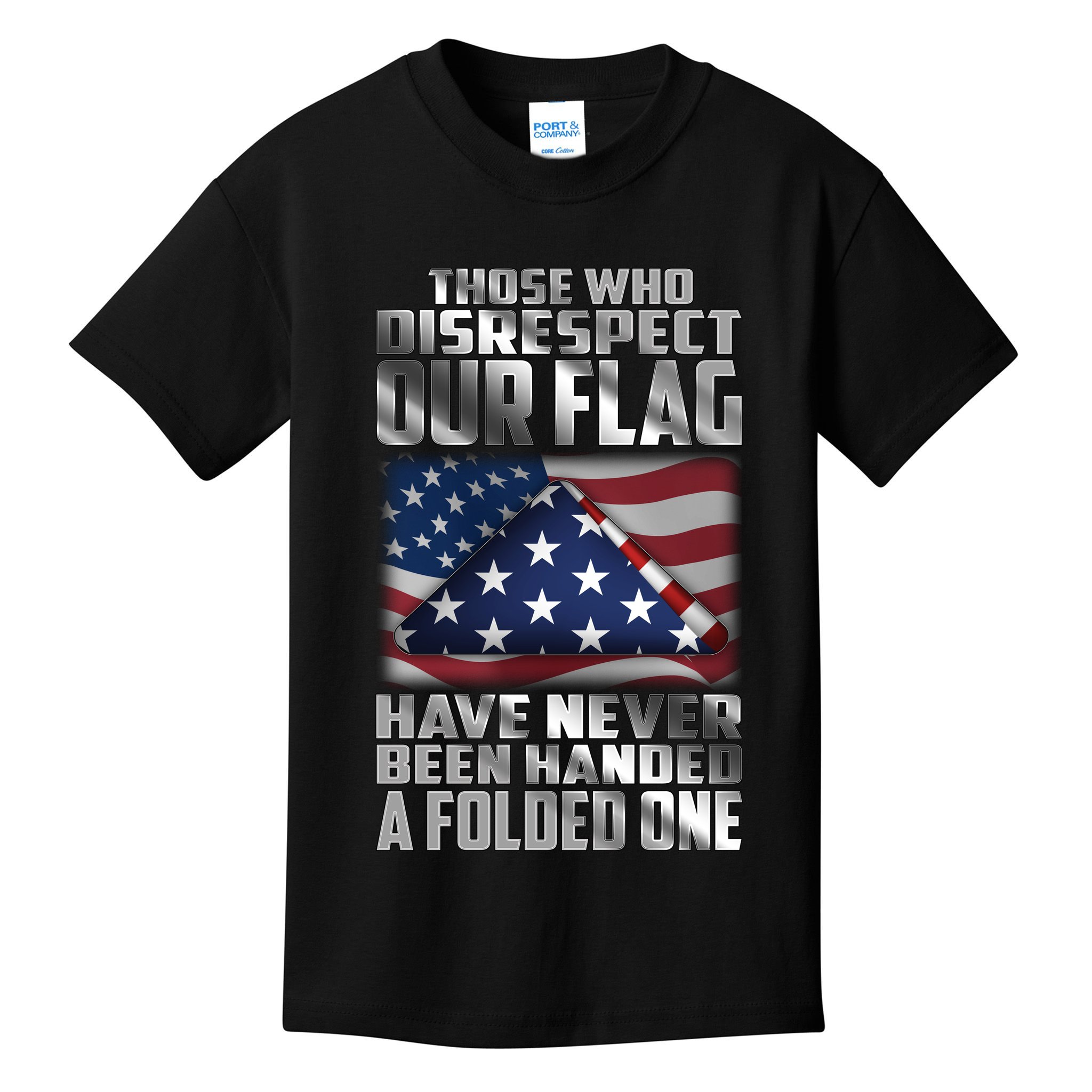 Those Who Disrespect Our Flag Have Never Been Handed A Folded One Kids T-Shirt