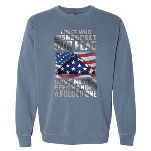 Those Who Disrespect Our Flag Have Never Been Handed A Folded One Garment-Dyed Sweatshirt