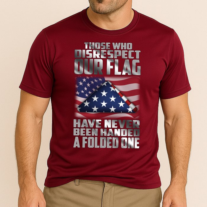 Those Who Disrespect Our Flag Have Never Been Handed A Folded One Performance Shirt