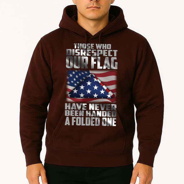 Those Who Disrespect Our Flag Have Never Been Handed A Folded One Hoodie