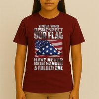 Those Who Disrespect Our Flag Have Never Been Handed A Folded One T-Shirt