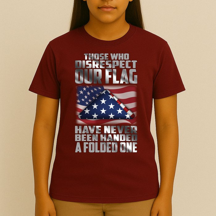 Those Who Disrespect Our Flag Have Never Been Handed A Folded One T-Shirt