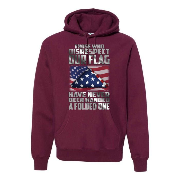 Those Who Disrespect Our Flag Have Never Been Handed A Folded One Premium Hoodie