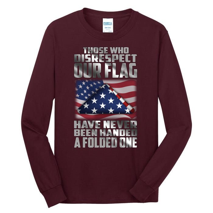 Those Who Disrespect Our Flag Have Never Been Handed A Folded One Tall Long Sleeve T-Shirt