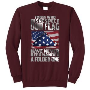 Those Who Disrespect Our Flag Have Never Been Handed A Folded One Tall Sweatshirt