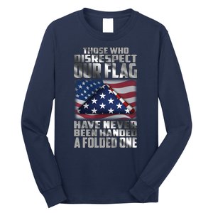 Those Who Disrespect Our Flag Have Never Been Handed A Folded One Long Sleeve Shirt