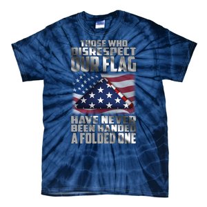 Those Who Disrespect Our Flag Have Never Been Handed A Folded One Tie-Dye T-Shirt