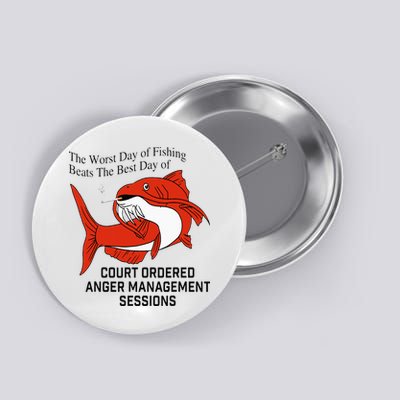 The Worst Day Of Fishing Beats The Best Day Of Court Ordered Button
