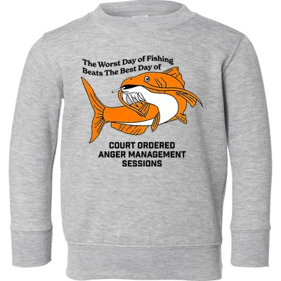 The Worst Day Of Fishing Beats The Best Day Of Court Ordered Anger Management Toddler Sweatshirt