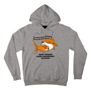 The Worst Day Of Fishing Beats The Best Day Of Court Ordered Anger Management Tall Hoodie