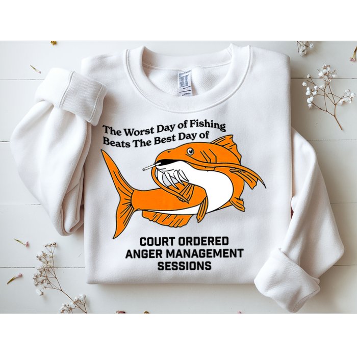 The Worst Day Of Fishing Beats The Best Day Of Court Ordered Anger Management Sweatshirt