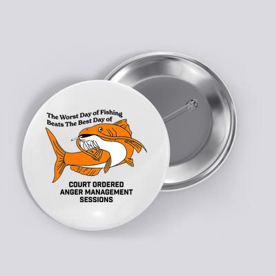 The Worst Day Of Fishing Beats The Best Day Of Court Ordered Anger Management Button