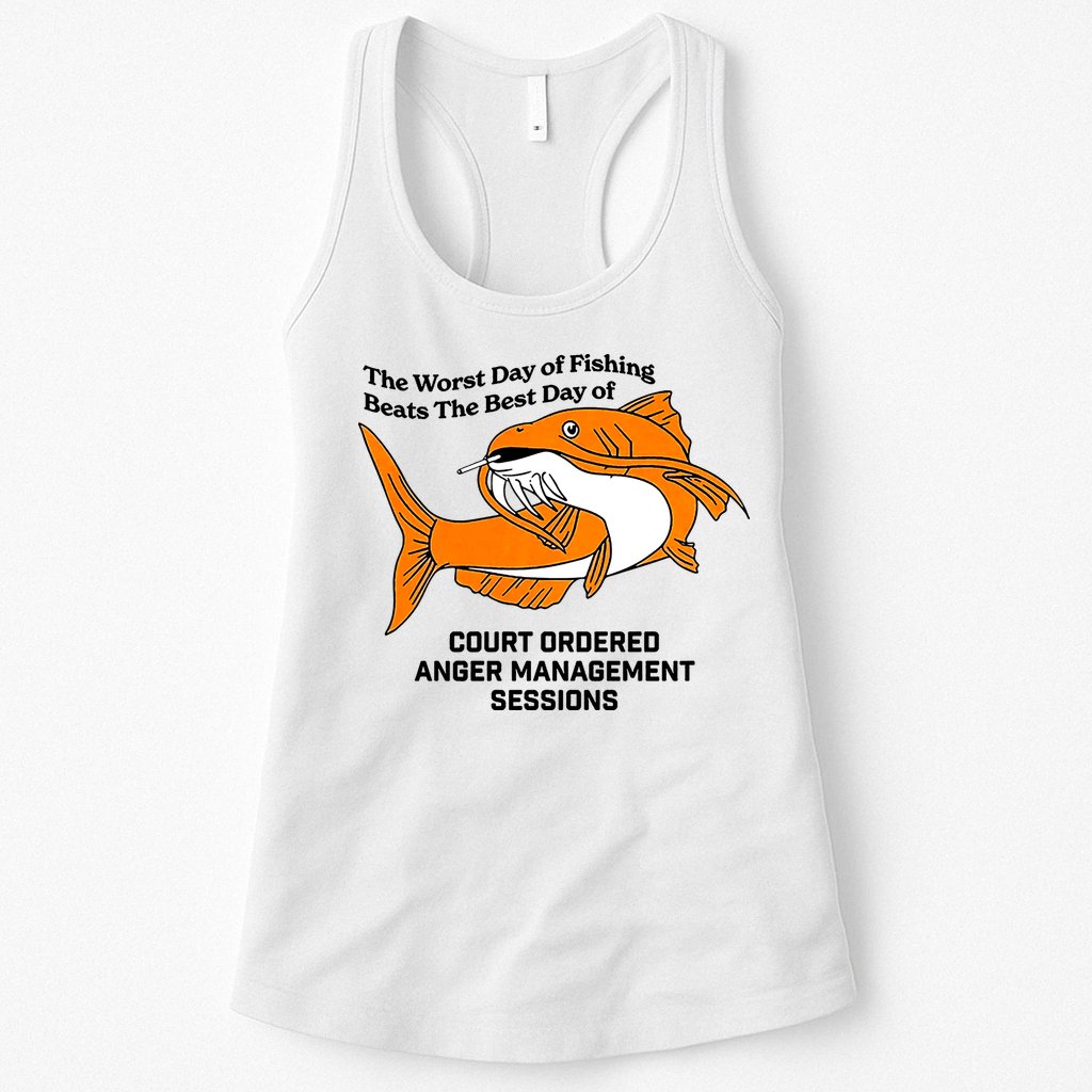 The Worst Day Of Fishing Beats The Best Day Of Court Ordered Anger Management Womens Tank Top