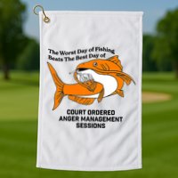 The Worst Day Of Fishing Beats The Best Day Of Court Ordered Anger Management Golf Towel