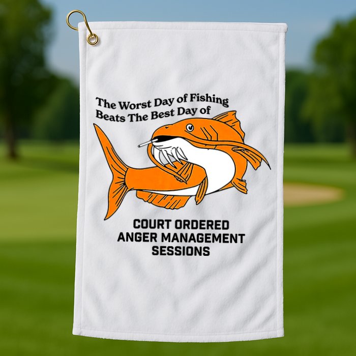 The Worst Day Of Fishing Beats The Best Day Of Court Ordered Anger Management Golf Towel