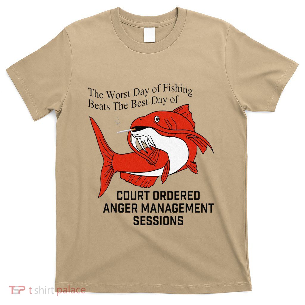 The Worst Day Of Fishing Beats The Best Day Of Court Ordered T-Shirt