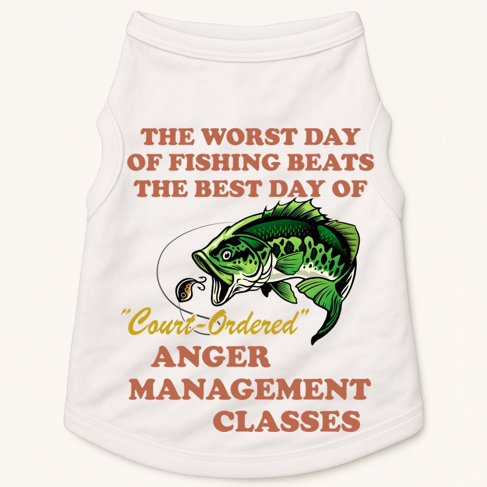 The Worst Day Of Fishing Beats The Best Day Of Court Ordered Doggie Tank