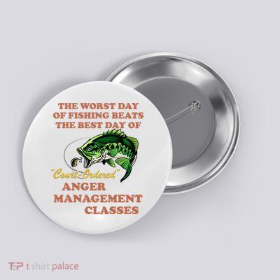 The Worst Day Of Fishing Beats The Best Day Of Court Ordered Button