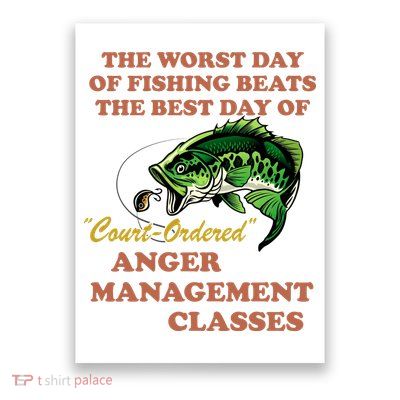 The Worst Day Of Fishing Beats The Best Day Of Court Ordered Poster