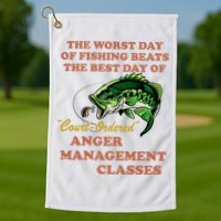 The Worst Day Of Fishing Beats The Best Day Of Court Ordered Golf Towel