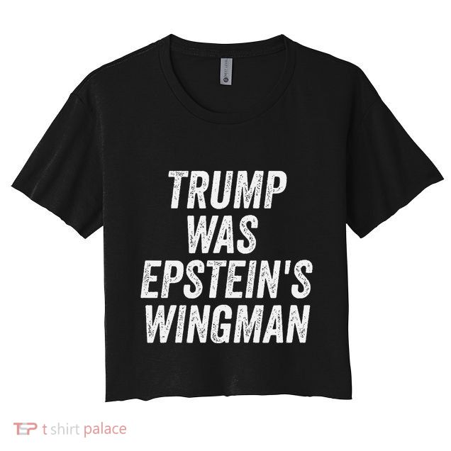 Trump Was EpsteinS Wingman Crop Top