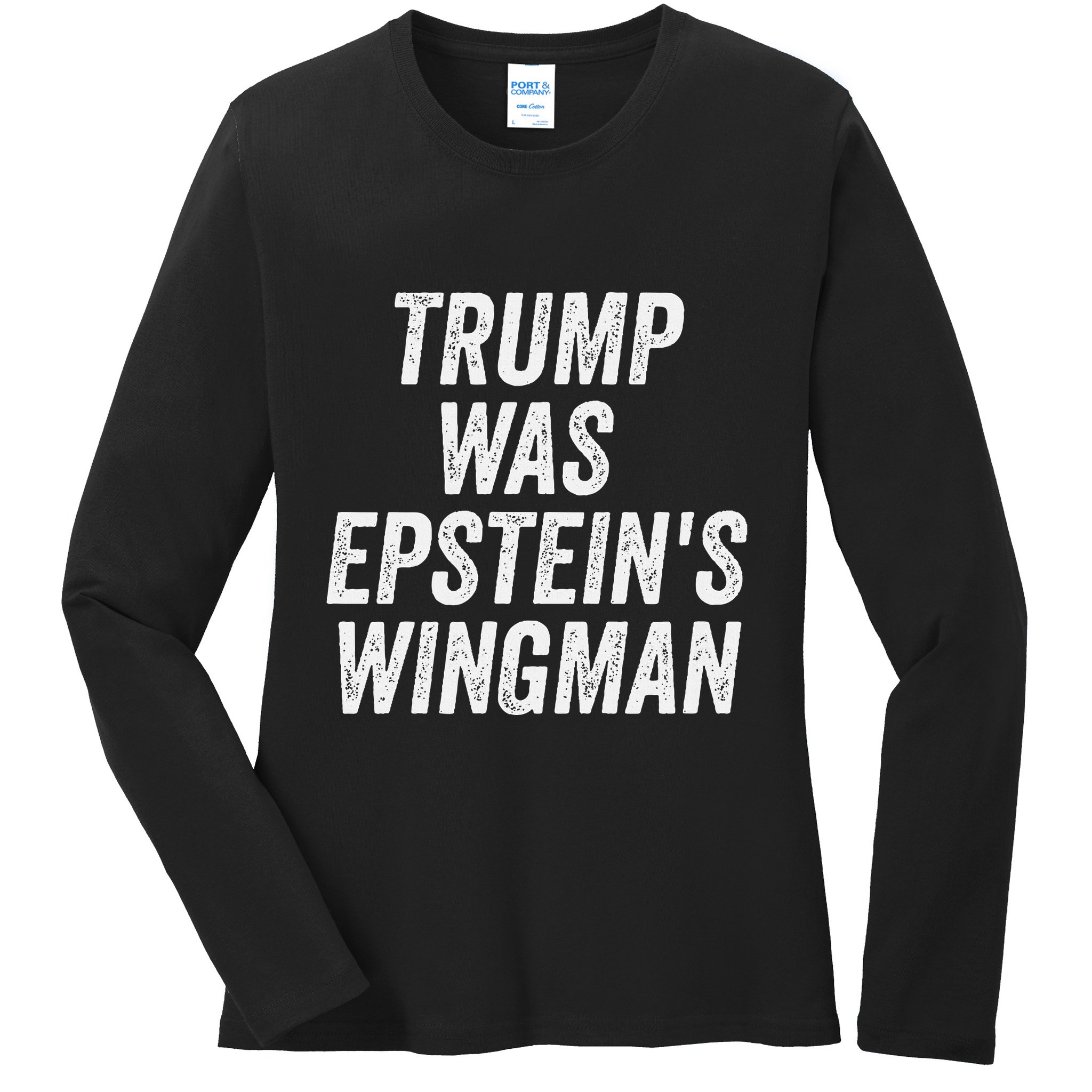 Trump Was EpsteinS Wingman Ladies Long Sleeve Shirt
