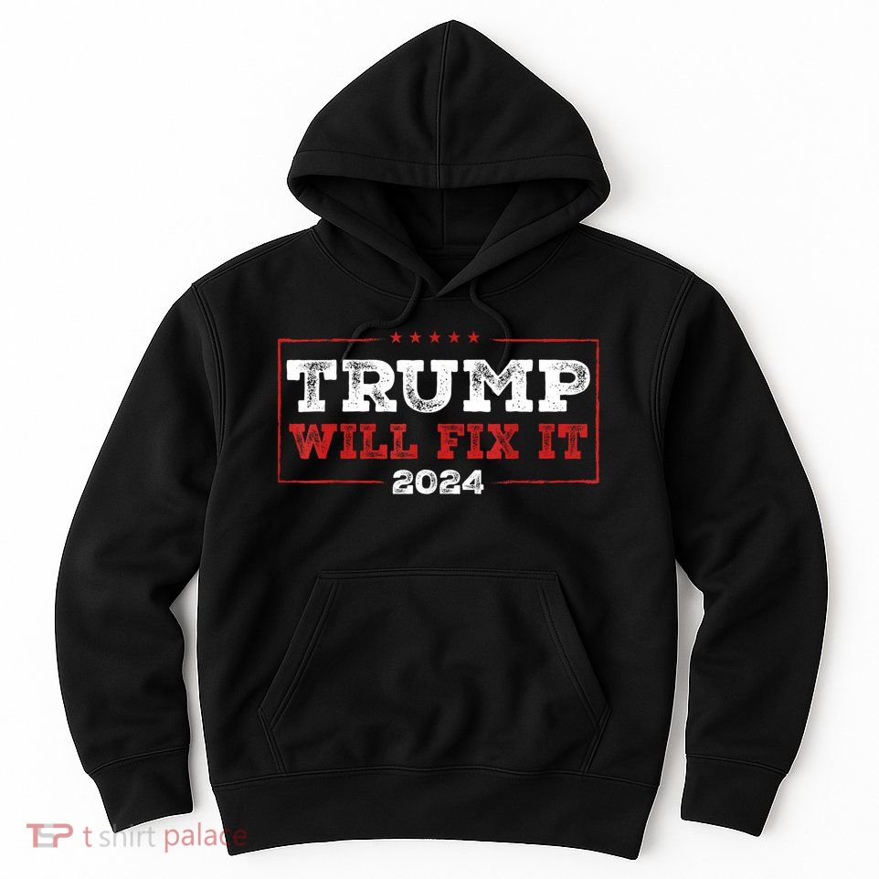Trump Will Fix It 2024 Hoodie
