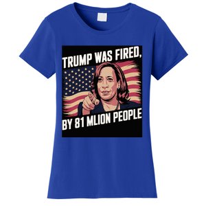 Trump Was Fired By 81 Million People Kamala Quote Saying Women's T-Shirt