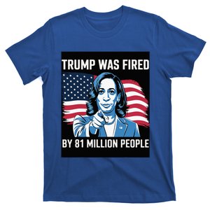 Trump Was Fired By 81 Million People Kamala Quote Saying T-Shirt