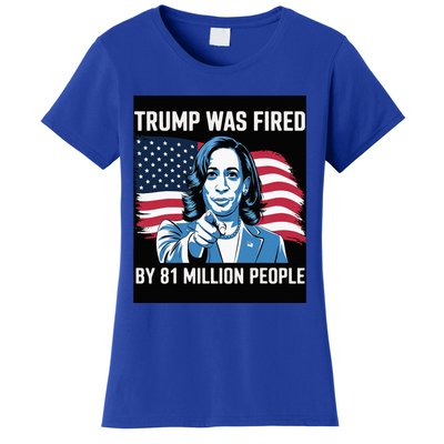 Trump Was Fired By 81 Million People Kamala Quote Saying Women's T-Shirt