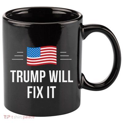 Trump Will Fix It 11oz C Handle Ceramic Mug