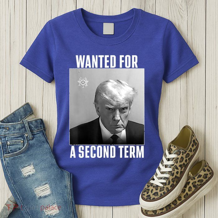 Trump Wanted For A Second Term Womens T-Shirt