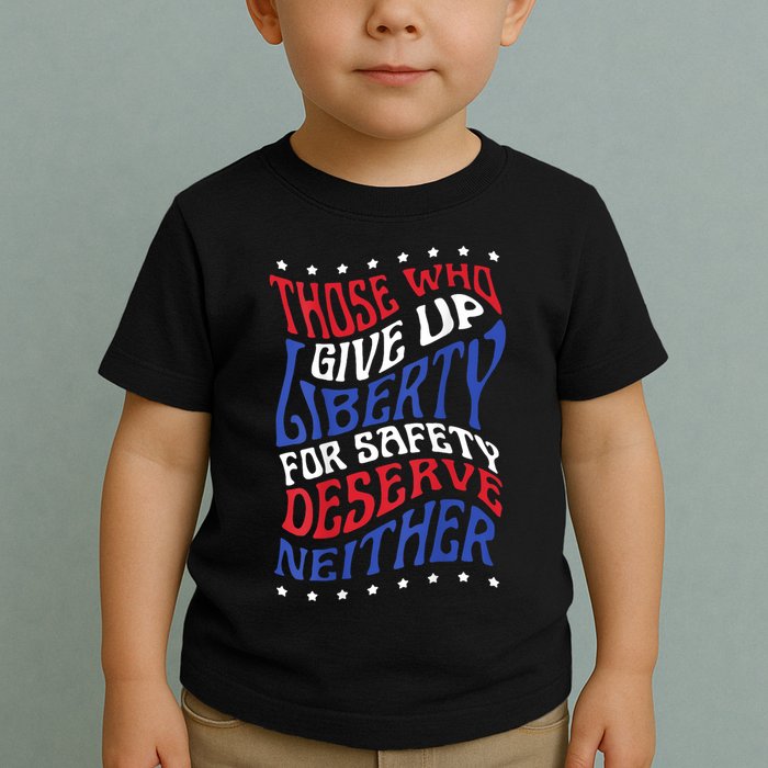 Those Who Give Up Liberty For Safety Deserve Neither 2024 Toddler T-Shirt